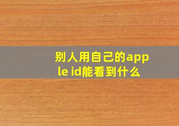 别人用自己的apple id能看到什么